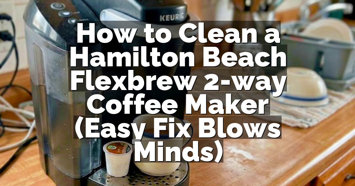 How to Clean a Hamilton Beach Flexbrew 2-way Coffee Maker (Easy Fix Blows Minds)