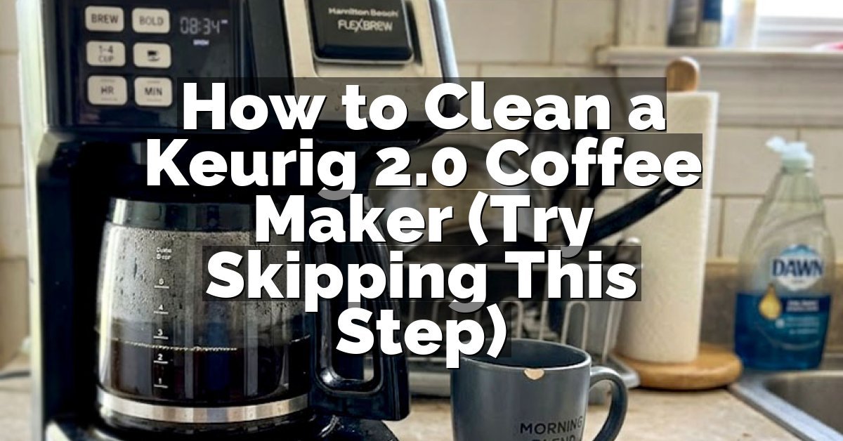 How to Clean a Keurig 2.0 Coffee Maker (Try Skipping This Step)