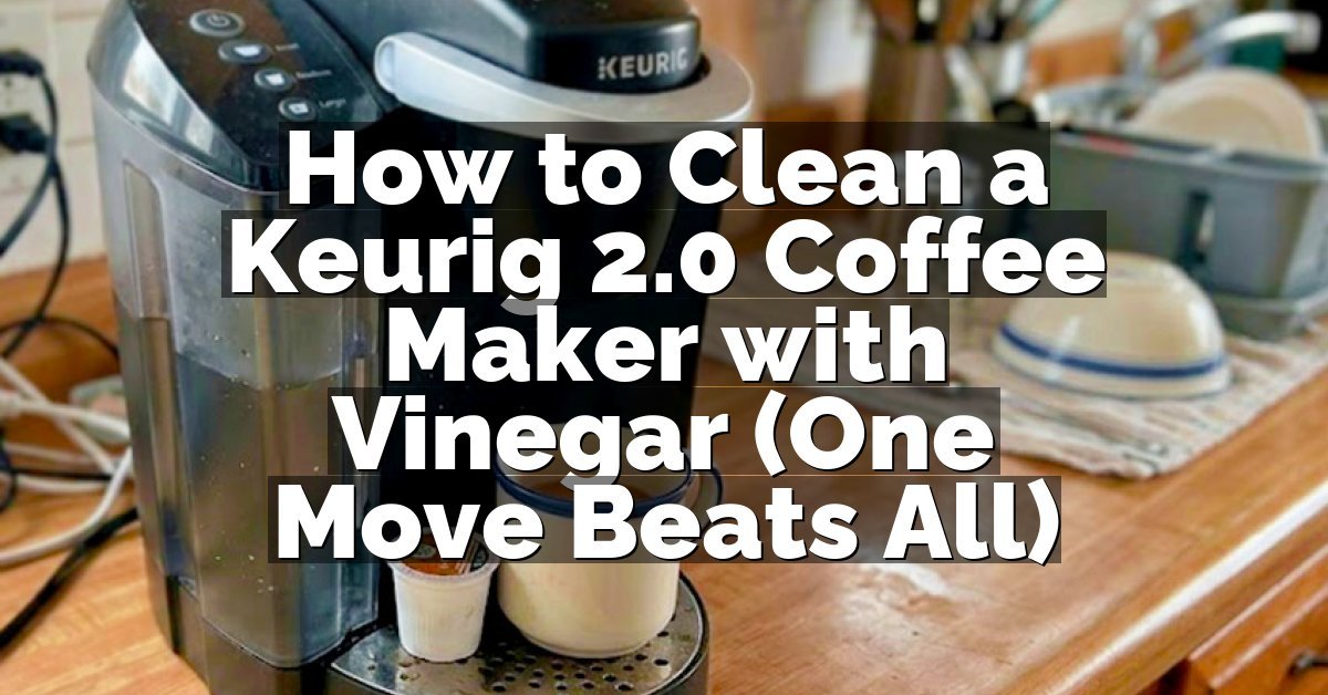 How to Clean a Keurig 2.0 Coffee Maker with Vinegar (One Move Beats All)