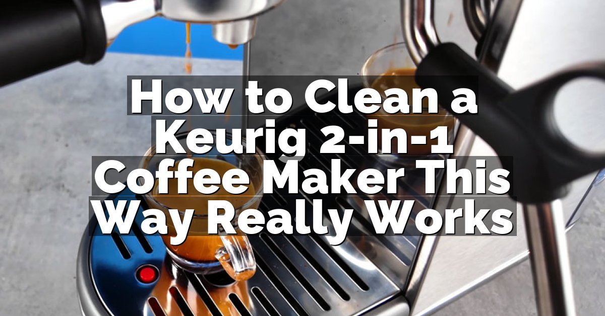 How to Clean a Keurig 2-in-1 Coffee Maker This Way Really Works