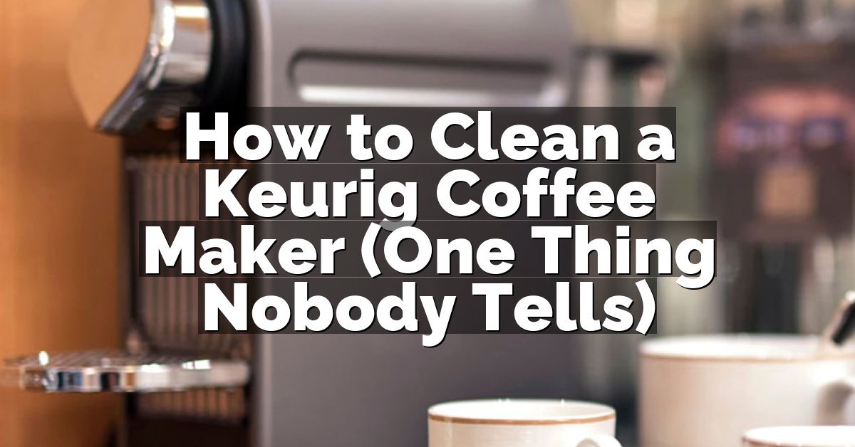 How to Clean a Keurig Coffee Maker (One Thing Nobody Tells)