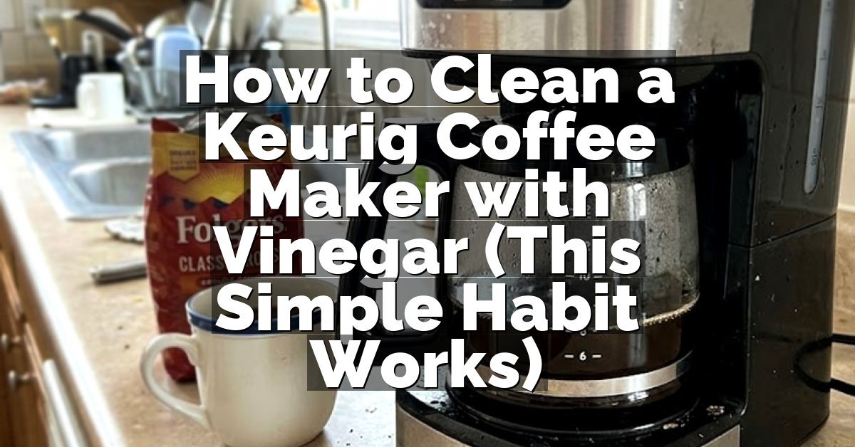 How to Clean a Keurig Coffee Maker with Vinegar (This Simple Habit Works)