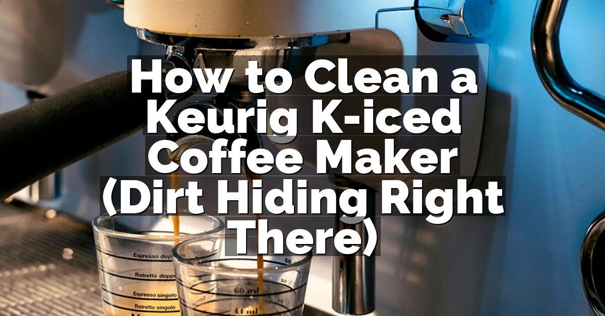 How to Clean a Keurig K-iced Coffee Maker (Dirt Hiding Right There)