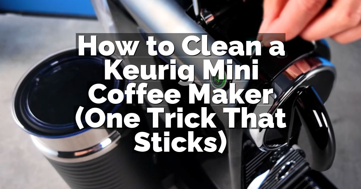 How to Clean a Keurig Mini Coffee Maker (One Trick That Sticks)