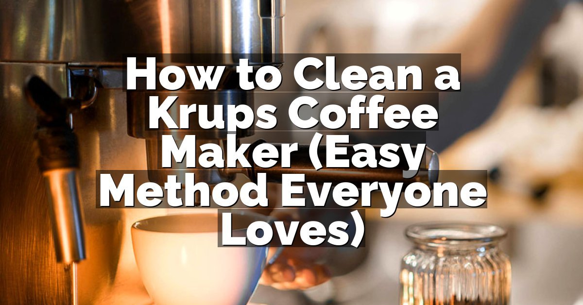 How to Clean a Krups Coffee Maker (Easy Method Everyone Loves)