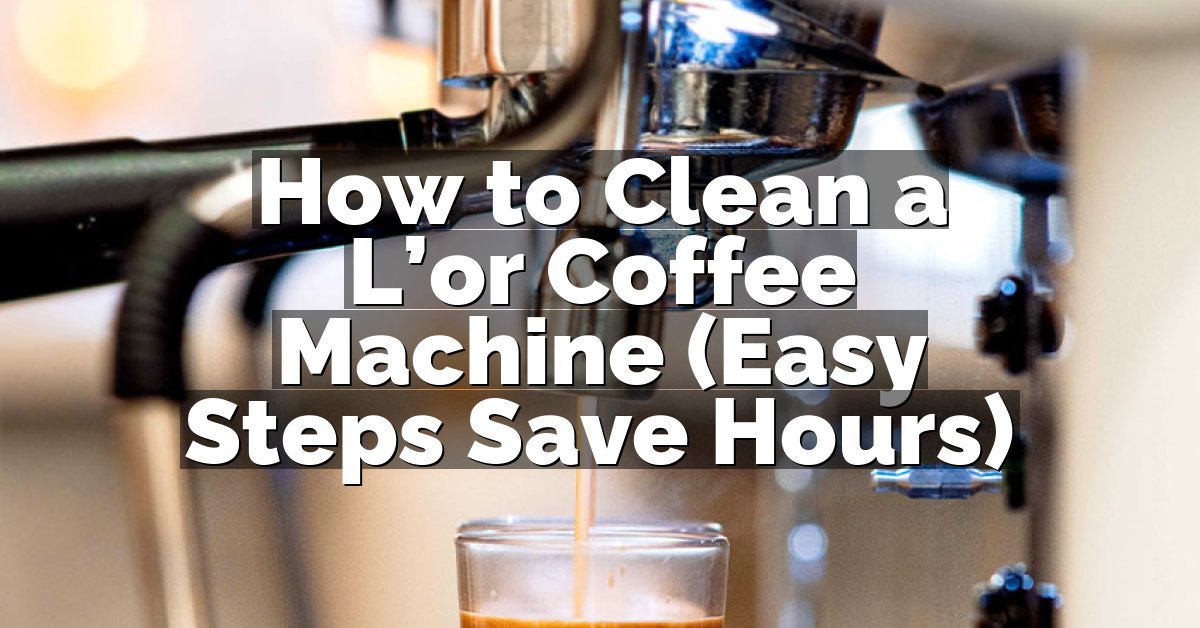 How to Clean a L’or Coffee Machine (Easy Steps Save Hours)