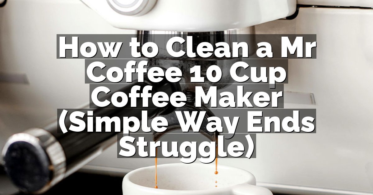 How to Clean a Mr Coffee 10 Cup Coffee Maker (Simple Way Ends Struggle)