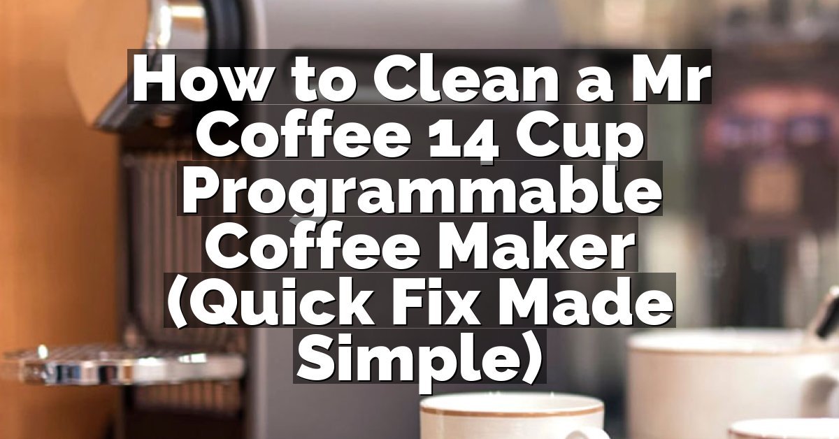 How to Clean a Mr Coffee 14 Cup Programmable Coffee Maker (Quick Fix Made Simple)