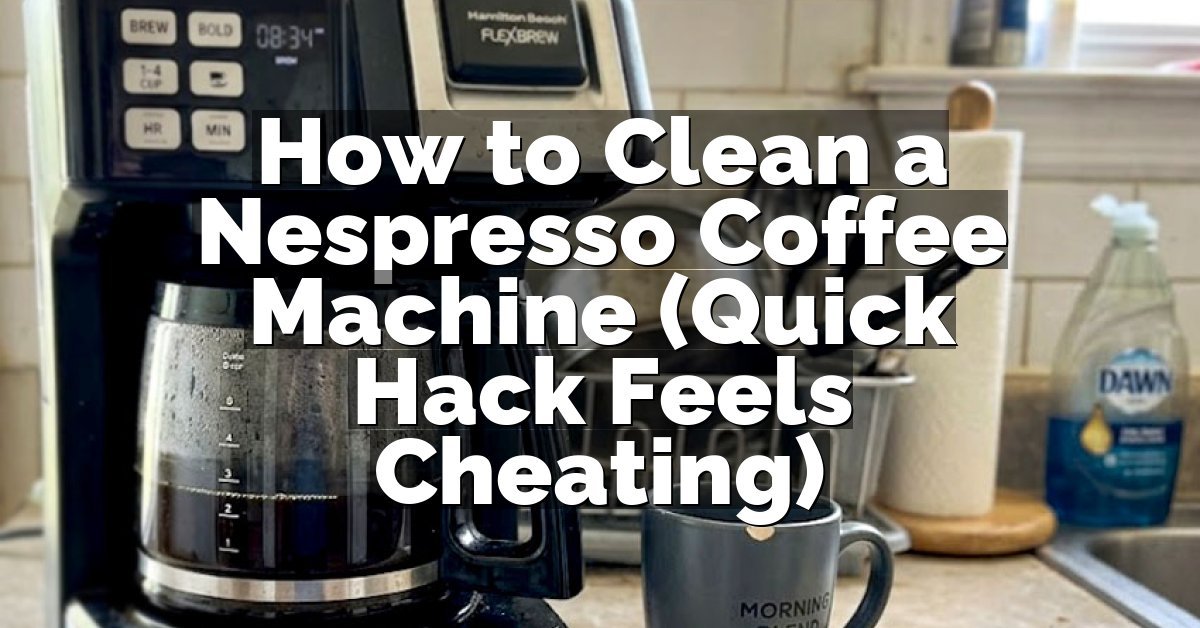 How to Clean a Nespresso Coffee Machine (Quick Hack Feels Cheating)