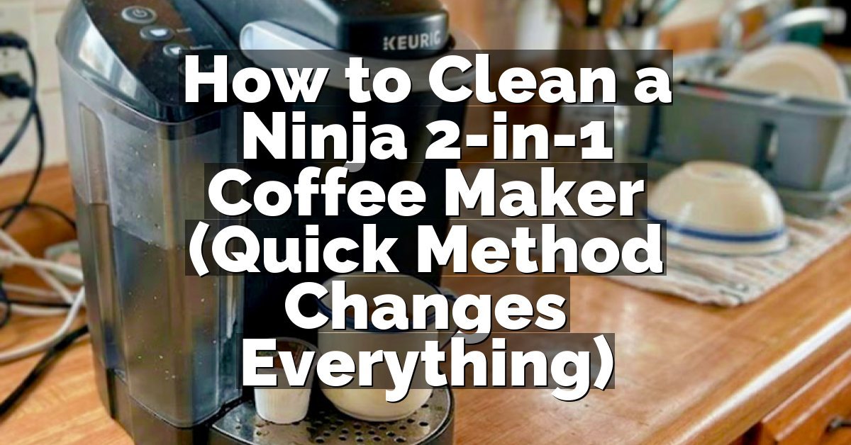 How to Clean a Ninja 2-in-1 Coffee Maker (Quick Method Changes Everything)