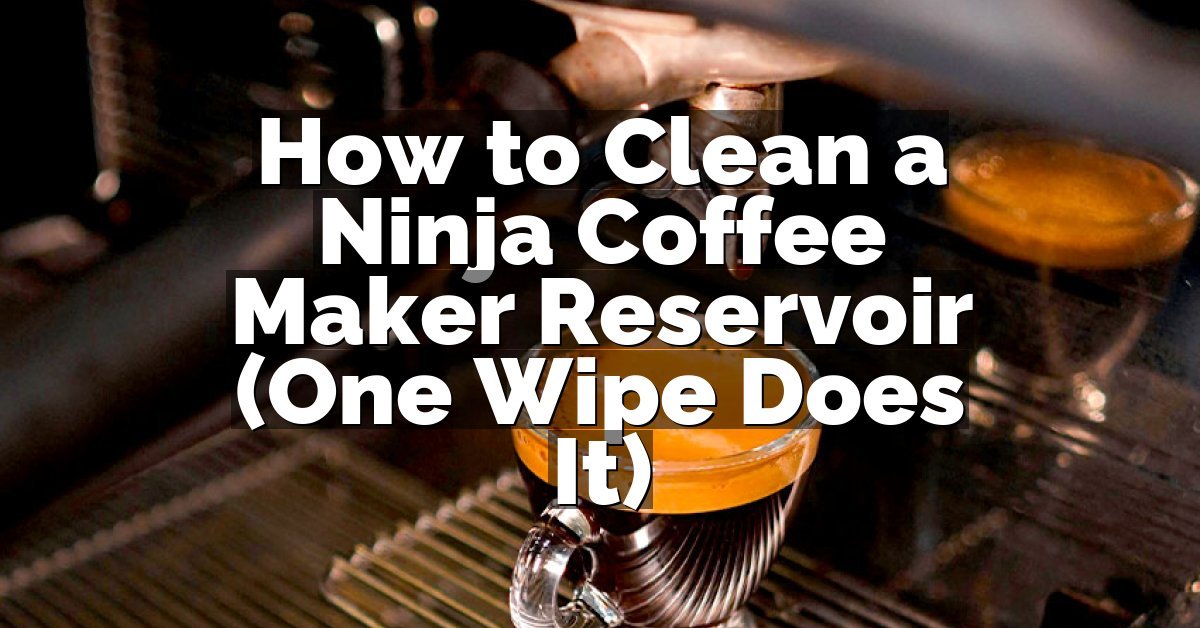 How to Clean a Ninja Coffee Maker Reservoir (One Wipe Does It)
