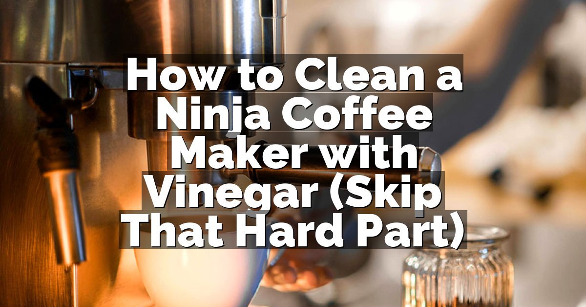 How to Clean a Ninja Coffee Maker with Vinegar (Skip That Hard Part)