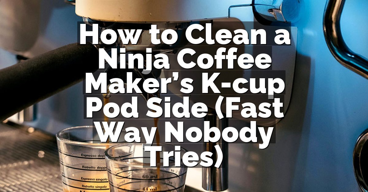 How to Clean a Ninja Coffee Maker’s K-cup Pod Side (Fast Way Nobody Tries)