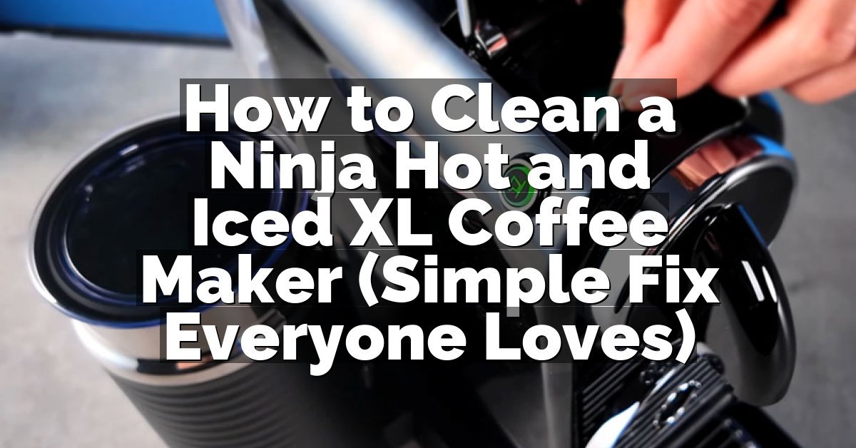 How to Clean a Ninja Hot and Iced XL Coffee Maker (Simple Fix Everyone Loves)