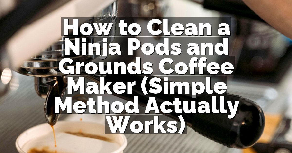 How to Clean a Ninja Pods and Grounds Coffee Maker (Simple Method Actually Works)