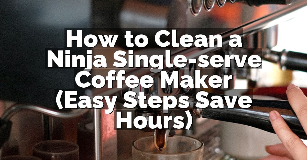 How to Clean a Ninja Single-serve Coffee Maker (Easy Steps Save Hours)