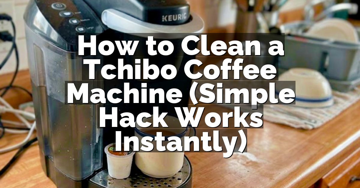 How to Clean a Tchibo Coffee Machine (Simple Hack Works Instantly)