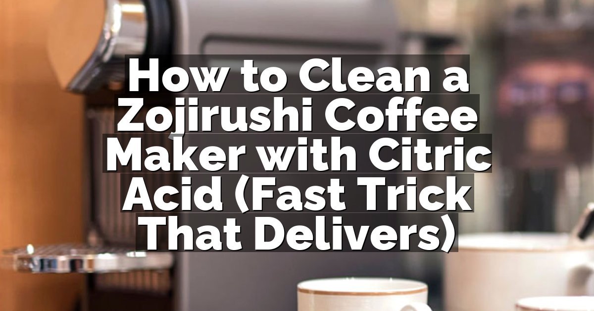 How to Clean a Zojirushi Coffee Maker with Citric Acid (Fast Trick That Delivers)