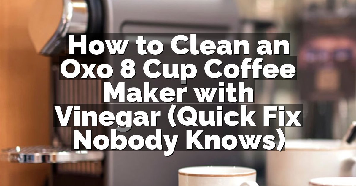 How to Clean an Oxo 8 Cup Coffee Maker with Vinegar (Quick Fix Nobody Knows)
