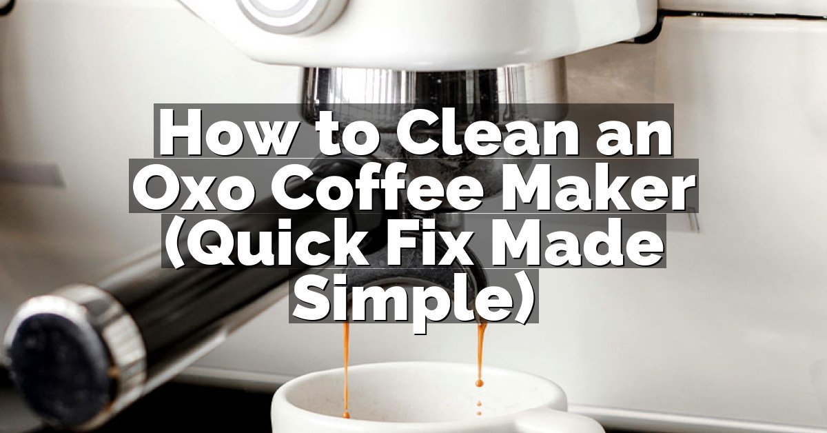 How to Clean an Oxo Coffee Maker (Quick Fix Made Simple)