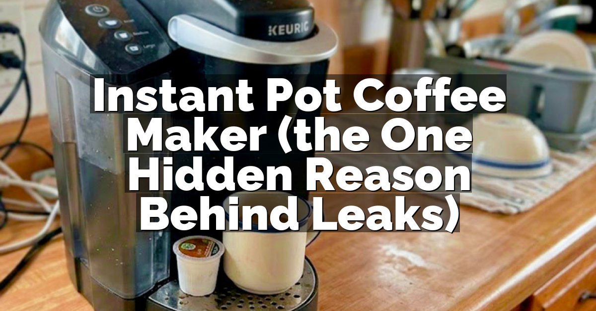 Instant Pot Coffee Maker (the One Hidden Reason Behind Leaks)