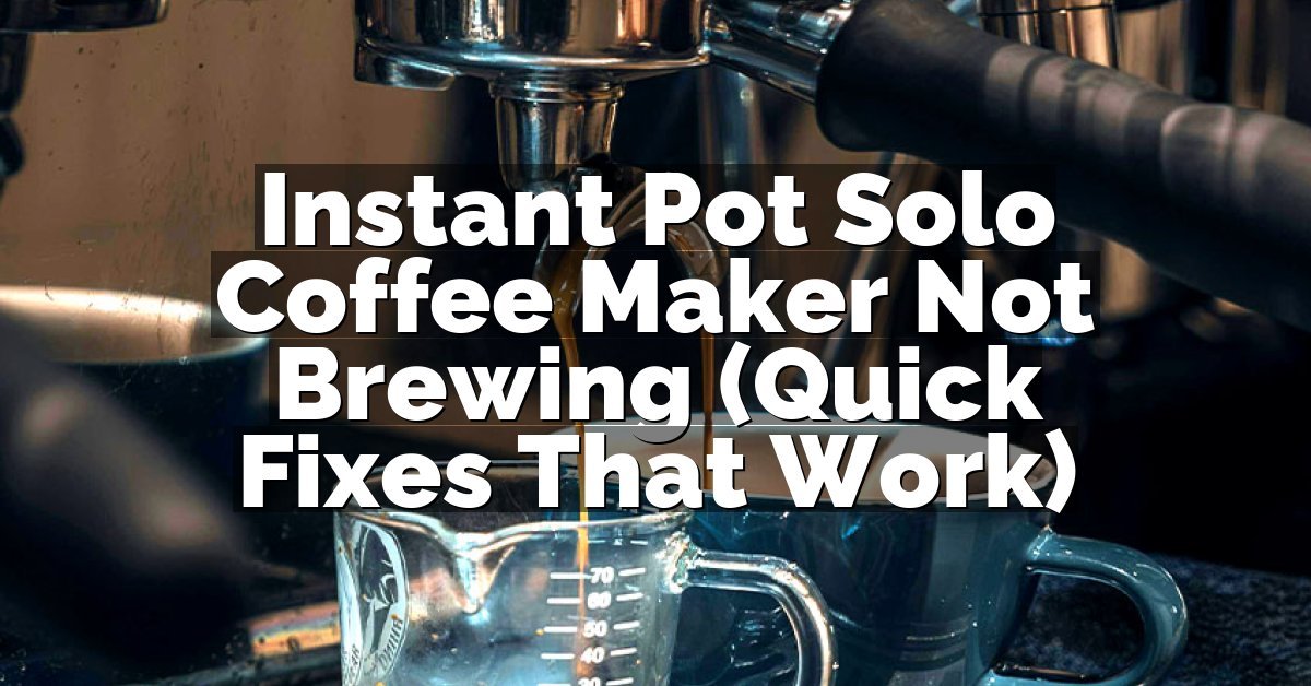 Instant Pot Solo Coffee Maker Not Brewing (Quick Fixes That Work)