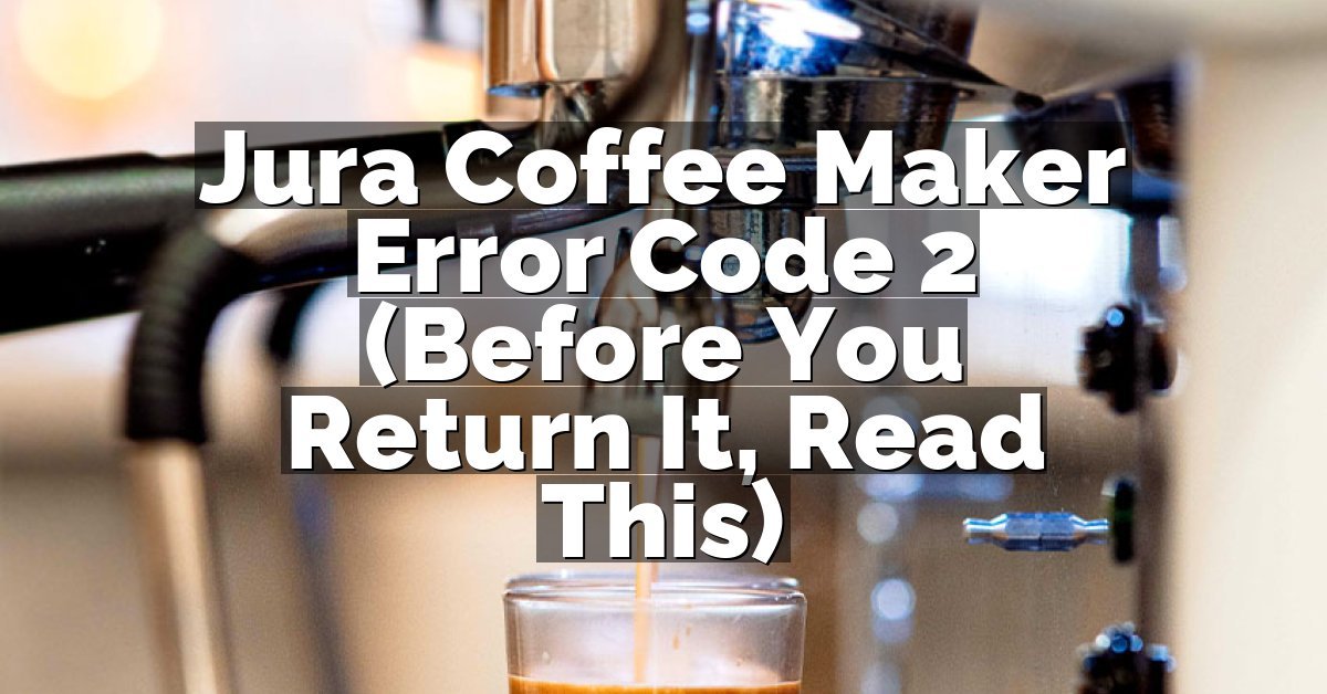 Jura Coffee Maker Error Code 2 (Before You Return It, Read This)