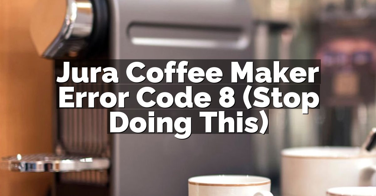 Jura Coffee Maker Error Code 8 (Stop Doing This)