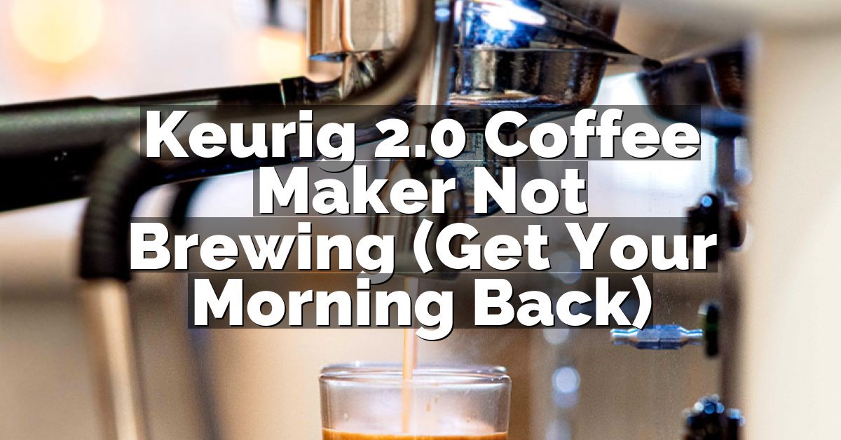 Keurig 2.0 Coffee Maker Not Brewing (Get Your Morning Back)