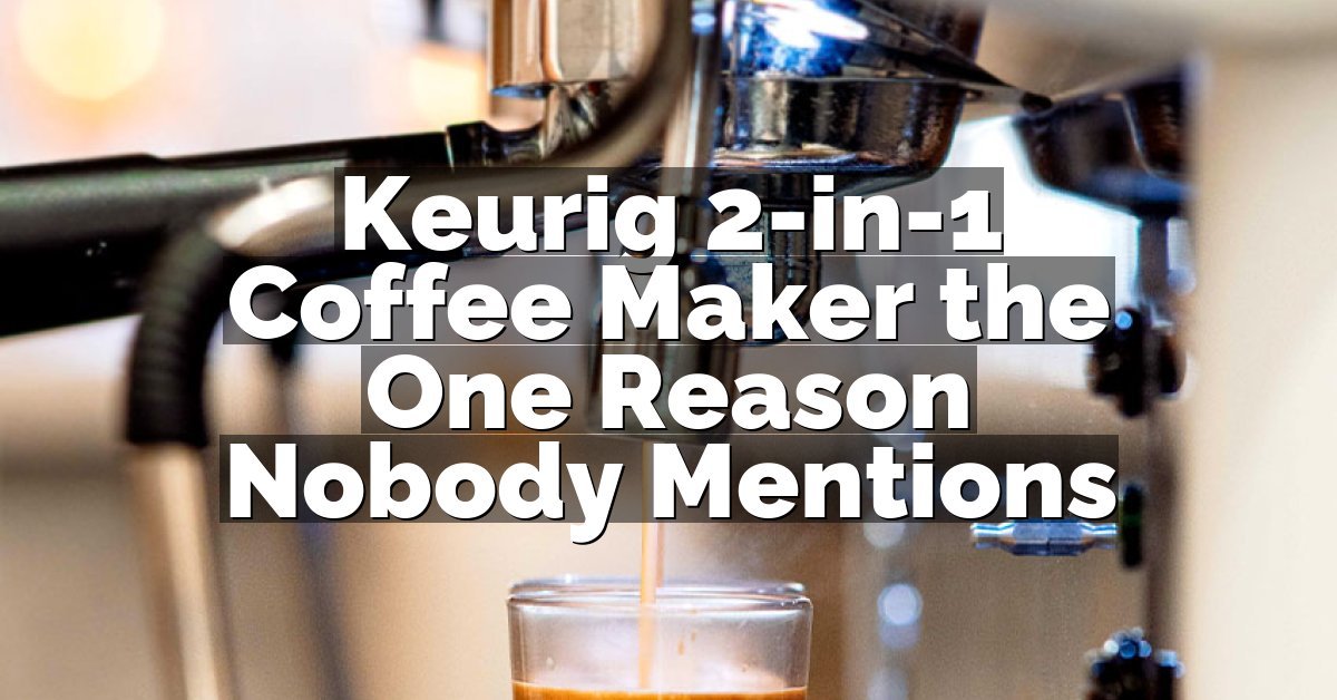Keurig 2-in-1 Coffee Maker the One Reason Nobody Mentions