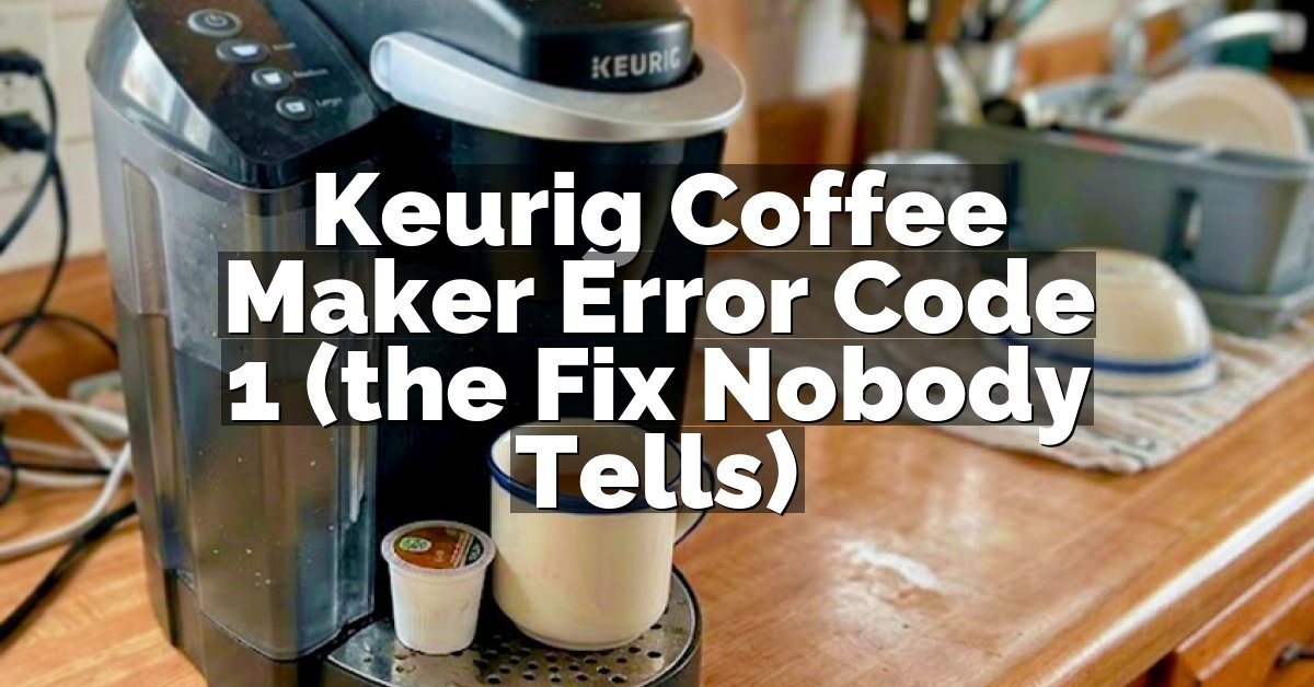 Keurig Coffee Maker Error Code 1 (the Fix Nobody Tells)