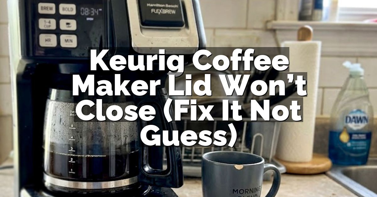 Keurig Coffee Maker Lid Won’t Close (Fix It Not Guess)