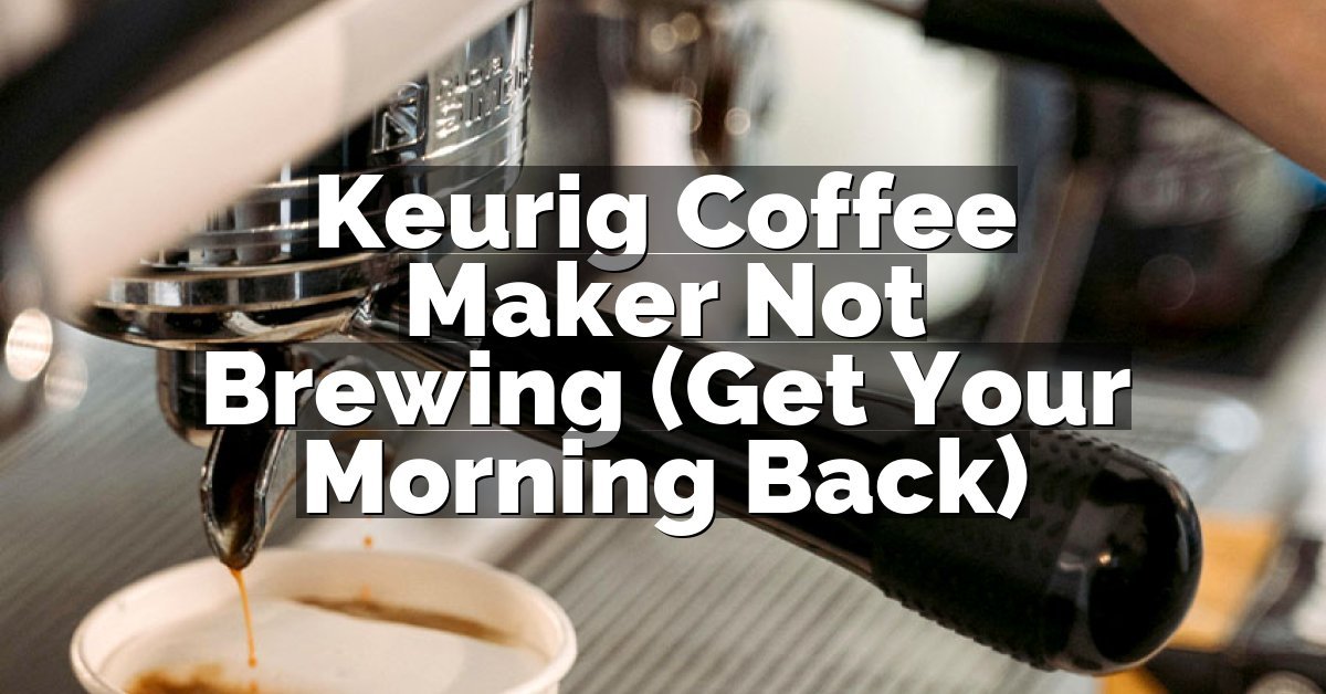 Keurig Coffee Maker Not Brewing (Get Your Morning Back)