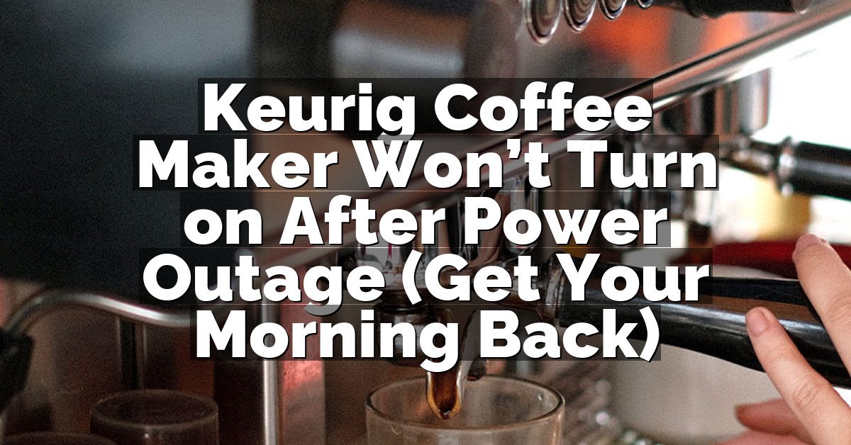 Keurig Coffee Maker Won’t Turn on After Power Outage (Get Your Morning Back)