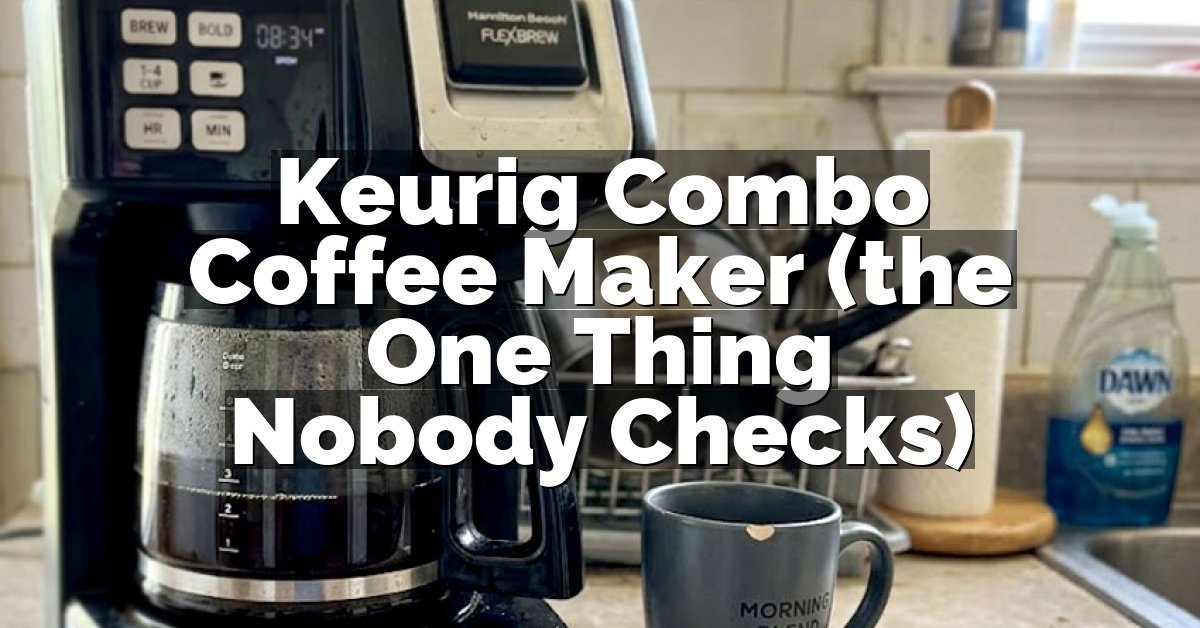 Keurig Combo Coffee Maker (the One Thing Nobody Checks)