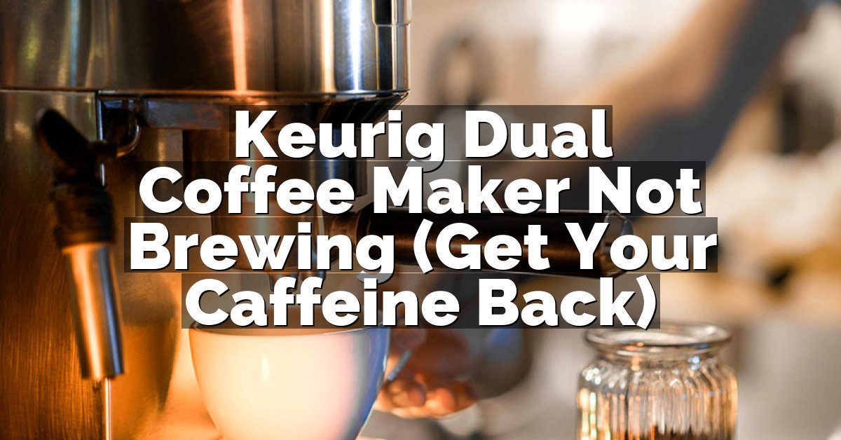 Keurig Dual Coffee Maker Not Brewing (Get Your Caffeine Back)