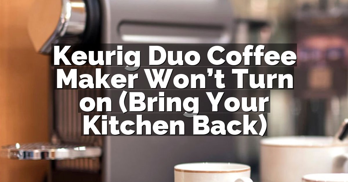 Keurig Duo Coffee Maker Won’t Turn on (Bring Your Kitchen Back)