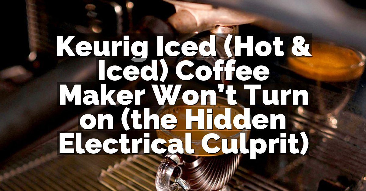 Keurig Iced (Hot & Iced) Coffee Maker Won’t Turn on (the Hidden Electrical Culprit)