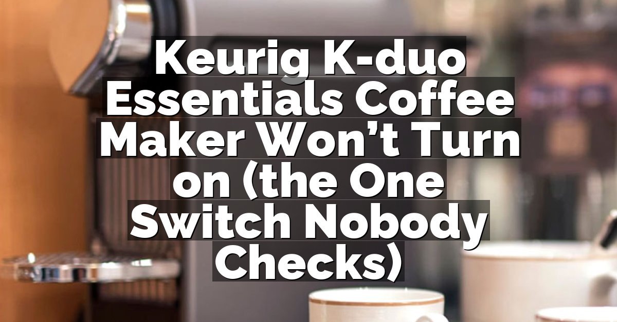Keurig K-duo Essentials Coffee Maker Won’t Turn on (the One Switch Nobody Checks)