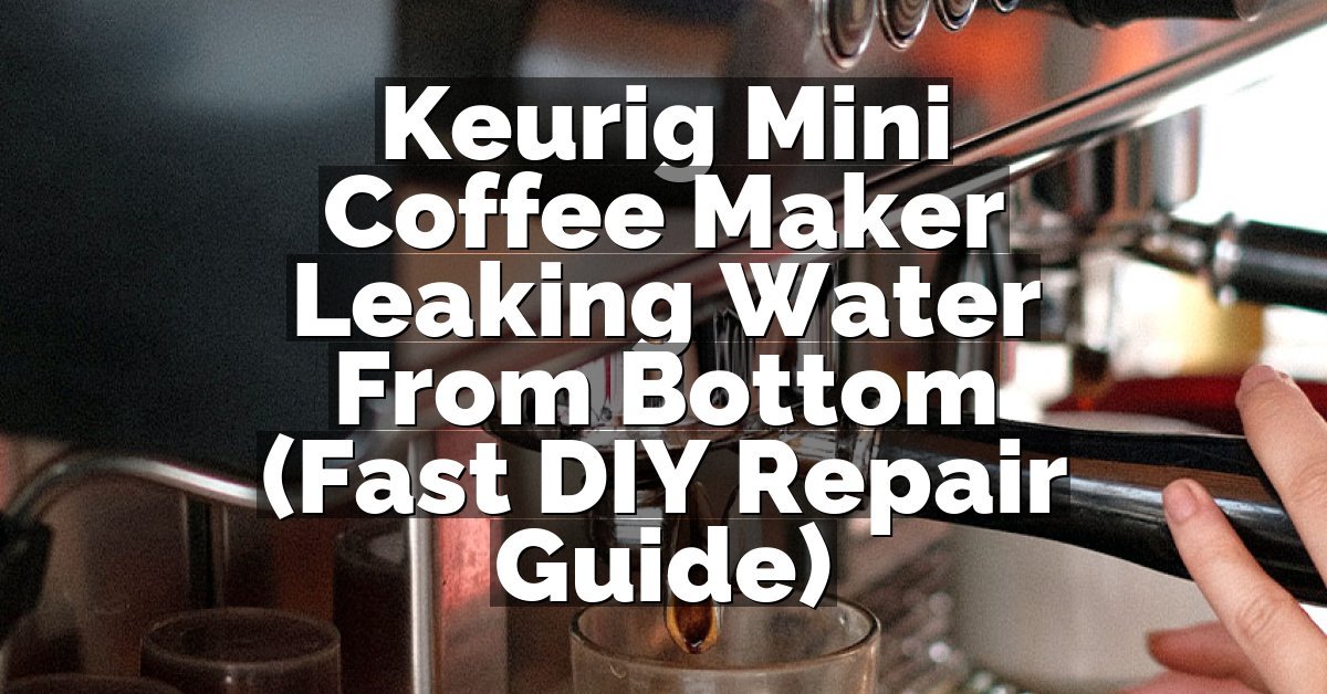 Keurig Mini Coffee Maker Leaking Water From Bottom (Fast DIY Repair Guide)