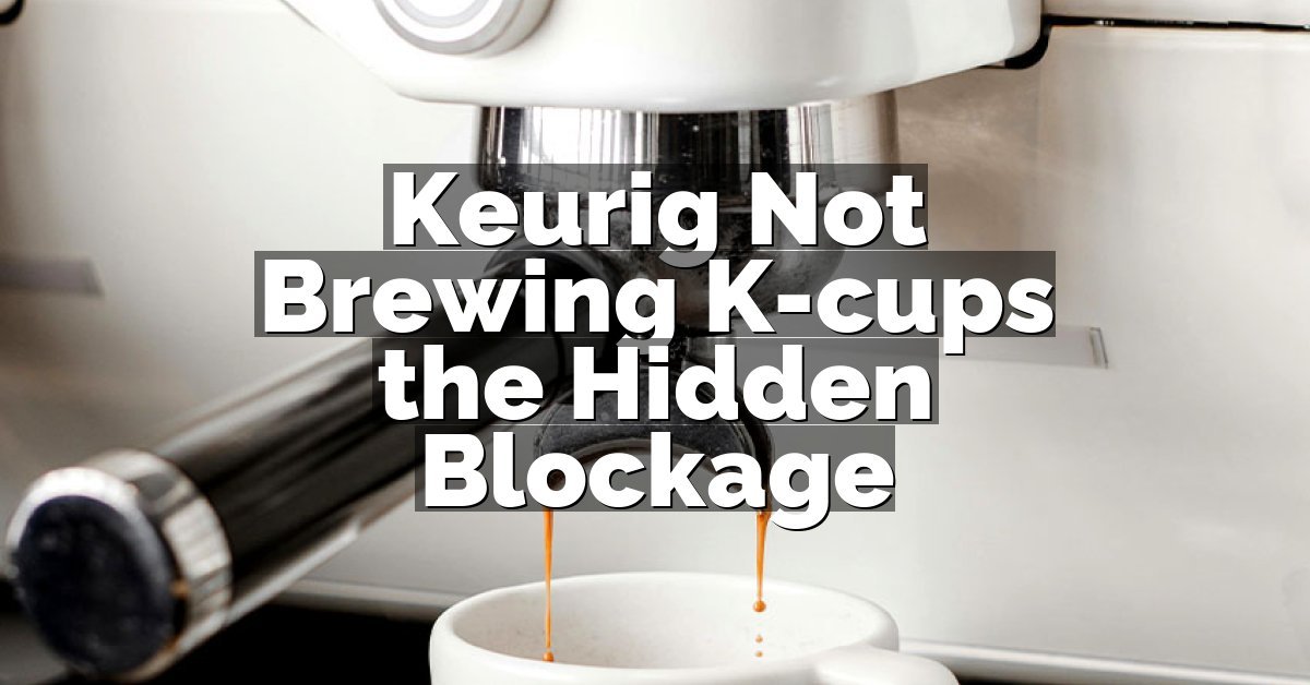 Keurig Not Brewing K-cups the Hidden Blockage