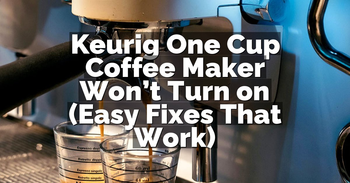 Keurig One Cup Coffee Maker Won’t Turn on (Easy Fixes That Work)