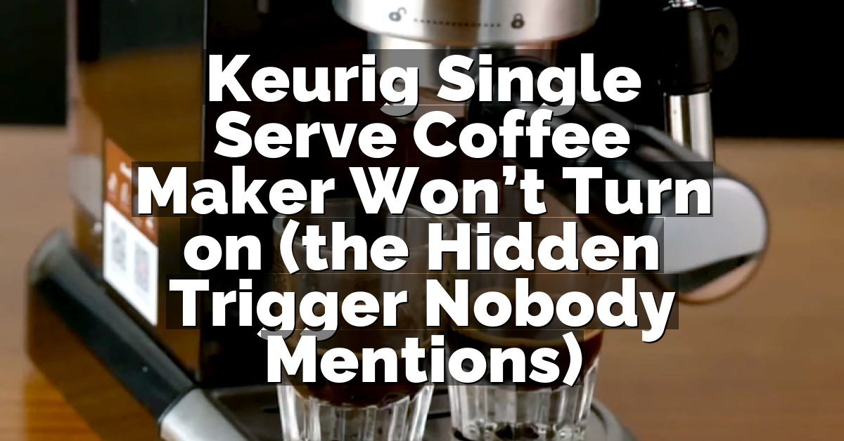 Keurig Single Serve Coffee Maker Won’t Turn on (the Hidden Trigger Nobody Mentions)