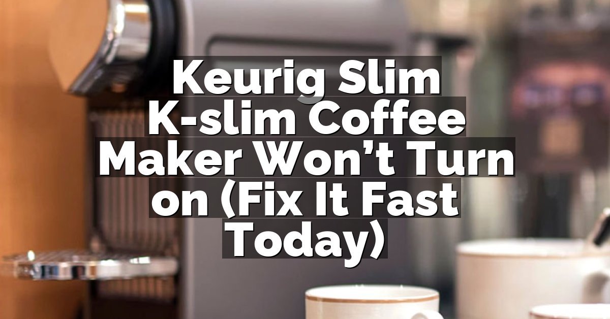 Keurig Slim K-slim Coffee Maker Won’t Turn on (Fix It Fast Today)