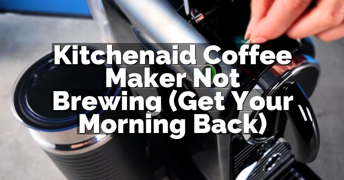 Kitchenaid Coffee Maker Not Brewing (Get Your Morning Back)