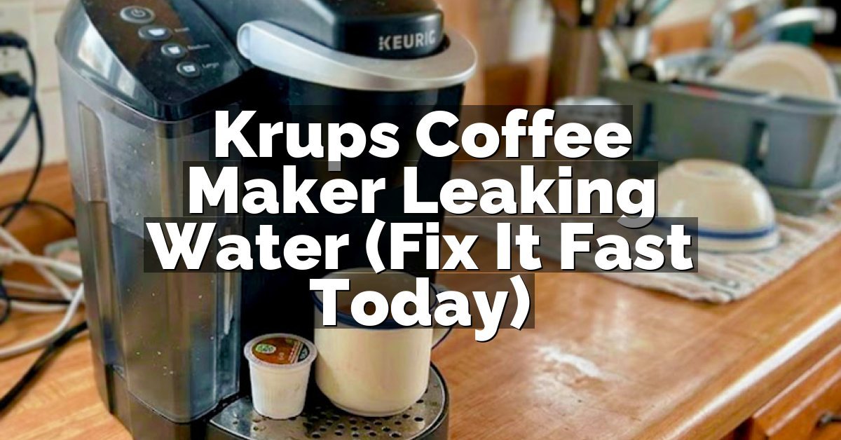 Krups Coffee Maker Leaking Water (Fix It Fast Today)