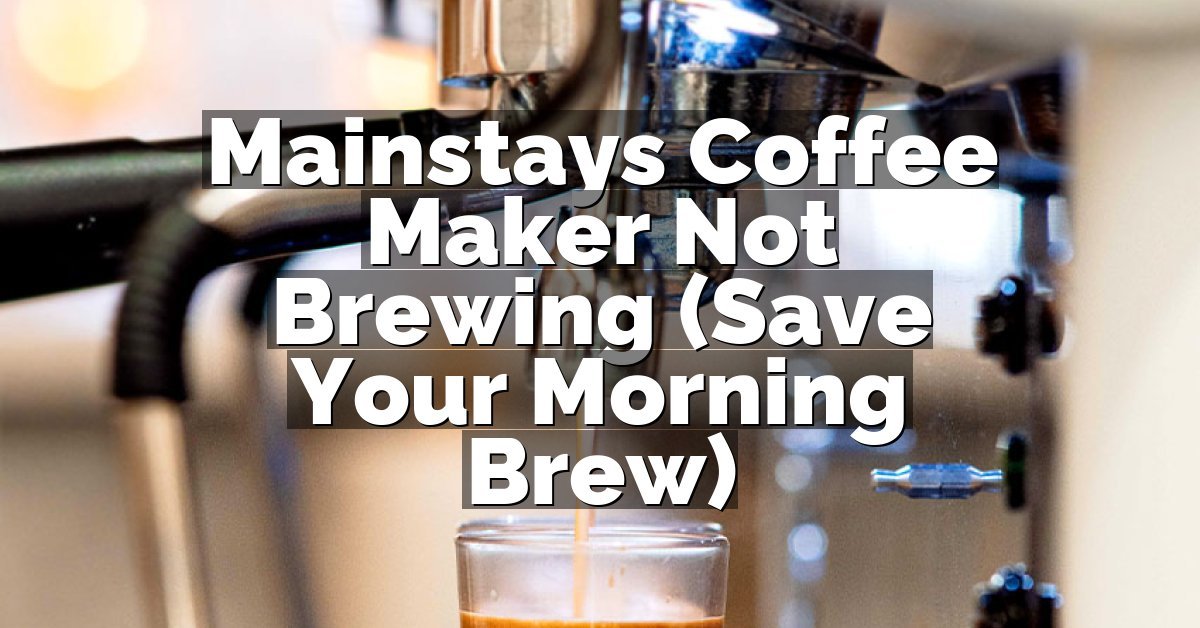 Mainstays Coffee Maker Not Brewing (Save Your Morning Brew)