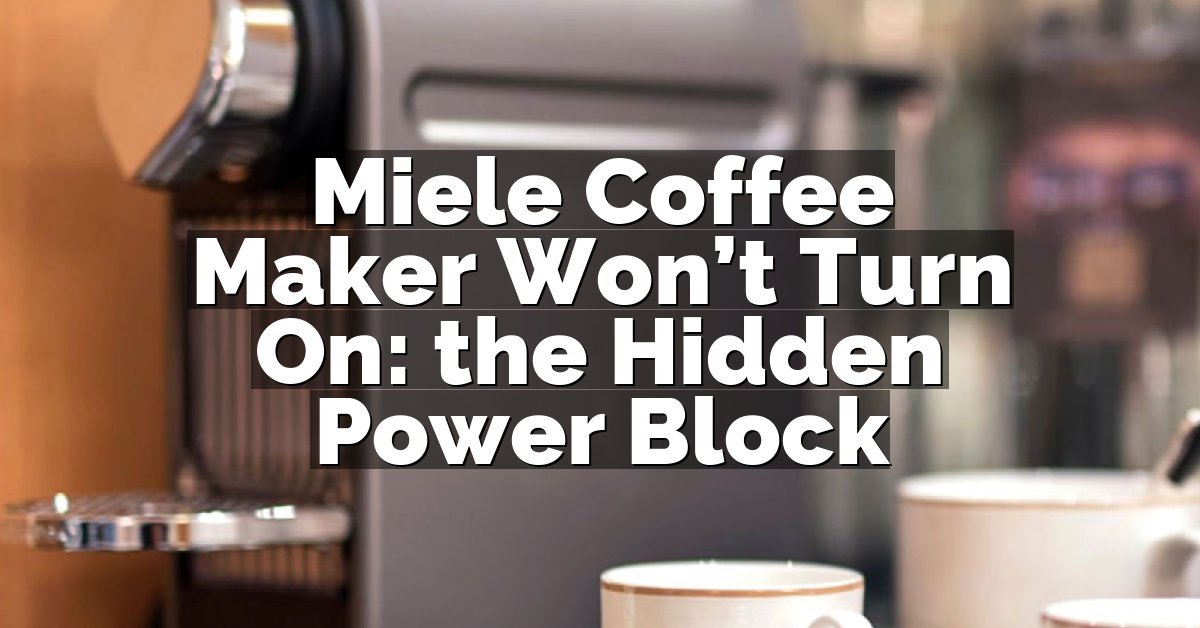 Miele Coffee Maker Won’t Turn On: the Hidden Power Block