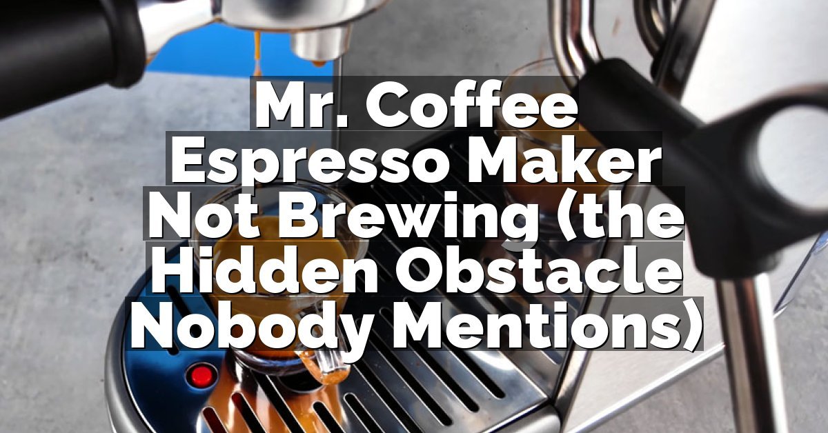 Mr. Coffee Espresso Maker Not Brewing (the Hidden Obstacle Nobody Mentions)