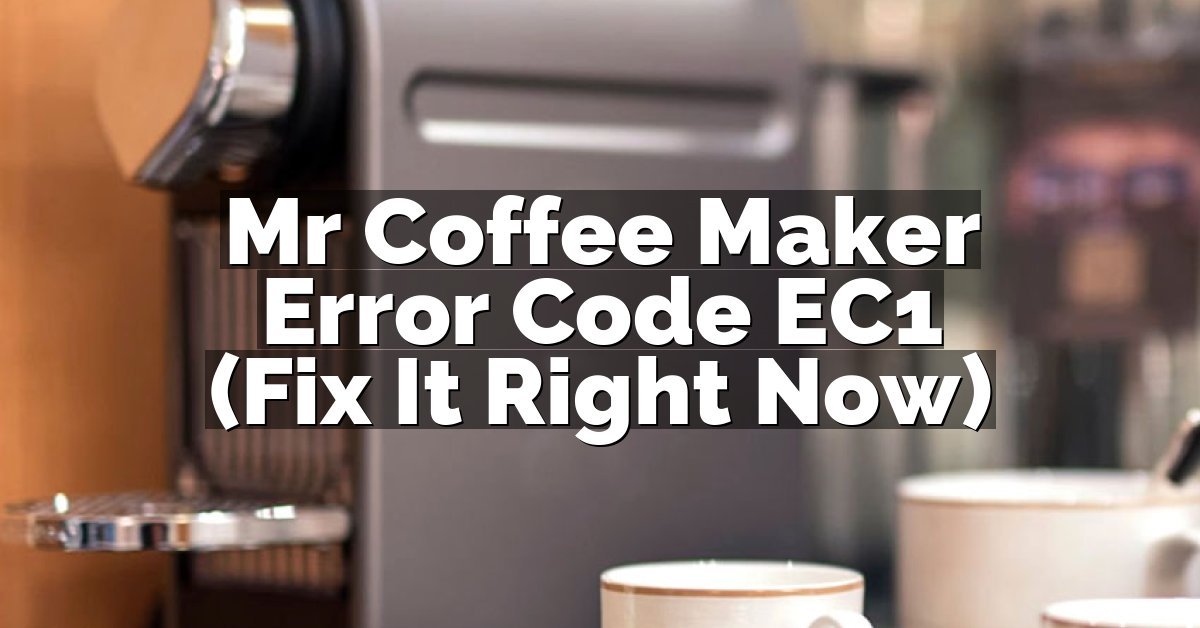 Mr Coffee Maker Error Code EC1 (Fix It Right Now)